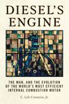 Diesel's Engine: The Man and the Evolution of the World's Most Efficient Internal Combustion Motor