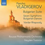 Pancho Vladigerov: Bulgarian Suite, Seven Symphonic Bulgarian Dances, Vardar Rhapsody