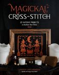 Magickal Cross-Stitch: 25 Witchy Projects to Enchant Your Home