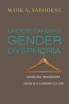 Understanding Gender Dysphoria: Navigating Transgender Issues in a Changing Culture (Christian Association for Psychological Studies Books)