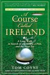 A Course Called Ireland: A Long Walk in Search of a Country, a Pint, and the Next Tee