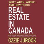 What, When, Where and How to Buy Real Estate in Canada: Revised & Updated from Forget About Location, Location, Location...