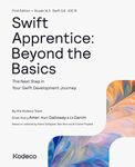 Swift Apprentice: Beyond the Basics (First Edition): The Next Step in Your Swift Development Journey