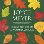 Healing the Soul of a Woman Devotional: 90 Devotions for Overcoming Your Emotional Wounds