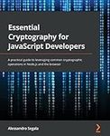 Essential Cryptography for JavaScript Developers: A practical guide to leveraging common cryptographic operations in Node.js and the browser