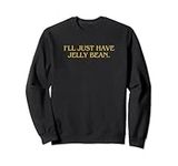 I'll Just Have The Jelly Bean Foodie Sweatshirt