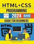 HTML + CSS Programming 2024 Guide for Beginners: Your Comprehensive Introduction to HTML and CSS for Creating Engaging Webpages