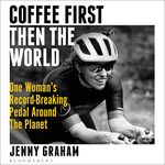 Coffee First, Then the World: One Woman's Record-Breaking Pedal Around the Planet