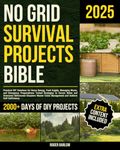 No Grid Survival Projects Bible: Practical DIY Solutions for Home Energy, Food Supply, Managing Waste, and Emergency Preparedness | Tested Strategies ... Management and Achieve Self-Sufficiency