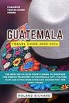 Guatemala Travel Guide 2023-2024: T