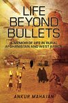 LIFE BEYOND BULLETS: MEMOIR OF LIFE IN RURAL AFGHANISTAN AND WEST AFRICA