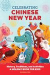 Celebrating Chinese New Year: History, Traditions, and Activities – A Holiday Book for Kids (Holiday Books for Kids)