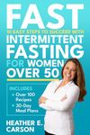 FAST: 10 Easy Steps to Succeed with Intermittent Fasting for Women Over 50: Lose Stubborn Belly Fat, Balance Hormones, Regain Mental Clarity and Finally Feel Like Yourself Again