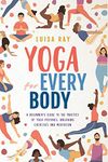 Yoga for Every Body: A beginner’s guide to the practice of yoga postures, breathing exercises and meditation