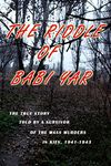 The Riddle of Babi Yar: The True Story Told by a Survivor of the Mass Murders in Kiev, 1941-1943