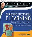 Designing Successful e–Learning: Forget What You Know About Instructional Design and Do Something Interesting Michael Allen′s Online Learning Library (Michael Allen's E-learning Library)