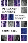 Permanent Markers: Race, Ancestry, and the Body after the Genome