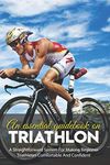 An Essential Guidebook On Triathlon: A Straightforward System For Making Beginner Triathletes Comfortable And Confident: Triathlon Bike Foundations