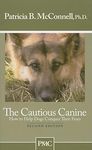The Cautious Canine: How to Help Dogs Conquer Their Fears
