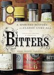 Bitters: A Spirited History of a Classic Cure-All, with Cocktails, Recipes, and Formulas