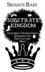 Substrate Kingdom: Exploring Where God's Kingdom and Pop Culture Meet