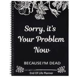 PTOSYAPE Sorry, It'S Your Problem Now, Because I'M Dead: End Of Life Planner, End Of Life Planning Book, Funny End Of Life Planner, Funny End Of Life Organizer Not My Problem Planner