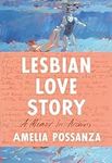 Lesbian Love Story: A Memoir In Arc