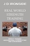 REAL WORLD STRENGTH TRAINING: WEIGHT TRAINING, BODYBUILDING, POWERLIFTING AND STRONGMAN