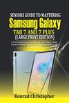 Seniors Guide to Mastering Samsung Galaxy Tab S7 And S7 Plus (Large Print Edition): A Comprehensive User Manual with Step-by-Step Guide to Hidden Features of Samsung Galaxy Tab S7 and S7 Plus