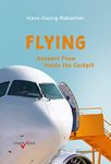 Flying: Answers From Inside the Cockpit : Be Inspired By a Professional Pilot With Exciting Background Information About Air Travel!