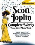 Scott Joplin Piano Sheet Music Book - Complete Works: 90 Compositions - Rags, Waltzes, Marches, Cakewalks, Collaborations, Songs, Opera - Includes MAPLE LEAF RAG, THE ENTERTAINER, TREEMONISHA, etc.