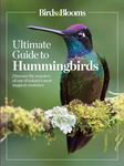 Birds & Blooms Ultimate Guide to Hummingbirds: Discover the wonders of one of nature's most magical creatures