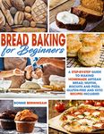 BREAD BAKING FOR BEGINNERS: A Step-By-Step Guide To Making Homemade Artisan Bread, Muffin, Biscuits And Pizza. Gluten-Free And Keto Recipes Included