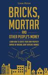 Bricks, Mortar and Other People's Money: Learn how to create your own property portfolio by raising joint venture finance.