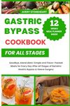 Gastric Bypass Cookbook all stages: Goodbye, bland diets! Simple and Flavor-Packed Meals for Every Day After all Stages of Bariatric Gastric Bypass & Sleeve Surgery