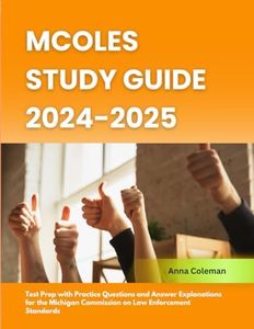 MCOLES Study Guide 2024-2025: Test Prep with Practice Questions and Answer Explanations for the Michigan Commission on Law Enforcement Standards