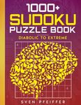 1000+ Sudoku Diabolical to Extreme Puzzle Book for Adults: A Book With 1000+ Sudoku Puzzles from Diabolical to Extreme for Adults.