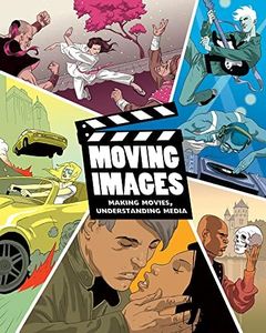 Moving Images: Making Movies, Understanding Media