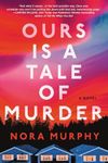 Ours Is a Tale of Murder: A Novel