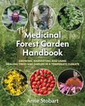 The Medicinal Forest Garden Handbook: Growing, harvesting and using healing trees and shrubs in a temperate climate