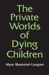 The Private Worlds of Dying Children (Princeton Paperbacks)