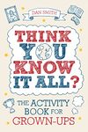 THINK YOU KNOW IT ALL?: THE ACTIVITY BOOK FOR GROWN-UPS (Know it All Quiz Books)