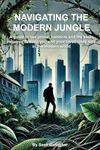 Navigating the Modern Jungle: A guide to our primal instincts and the skills required to keep you and your loved ones safe in the modern world