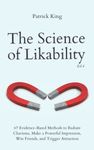 The Science of Likability: 67 Evidence-Based Methods to Radiate Charisma, Make a Powerful Impression, Win Friends, and Trigger Attraction (4th Ed.)