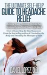 The Ultimate Self-Help Guide to Headache Relief: Relieve Your Tension Headaches Naturally and Get Your Life Back