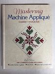 Mastering Machine Applique 2ndedition: The Complete Guide Including: • Invisible Machine Appliqué • Satin Stitch • Blanket Stitch & Much More