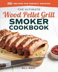 The Ultimate Wood Pellet Grill Smoker Cookbook: 100+ Recipes for Perfect Smoking