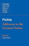 Fichte: Addresses to the German Nation (Cambridge Texts in the History of Political Thought)