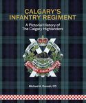 Calgary's Infantry Regiment: A Pictorial History of The Calgary Highlanders