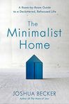 The Minimalist Home: A Room-by-Room Guide to a Decluttered, Refocused Life